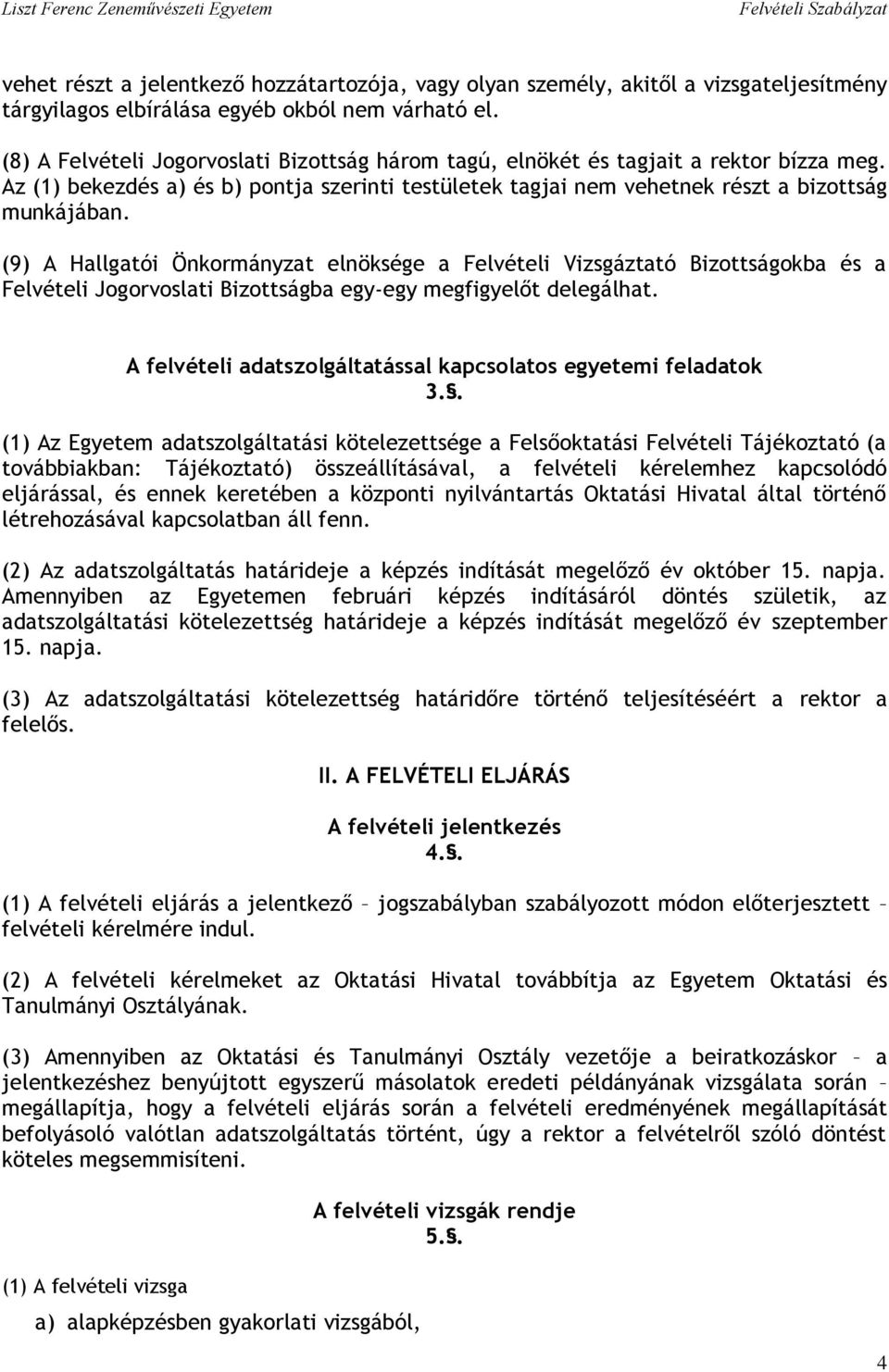 (9) A Hallgatói Önkormányzat elnöksége a Felvételi Vizsgáztató Bizottságokba és a Felvételi Jogorvoslati Bizottságba egy-egy megfigyelőt delegálhat.