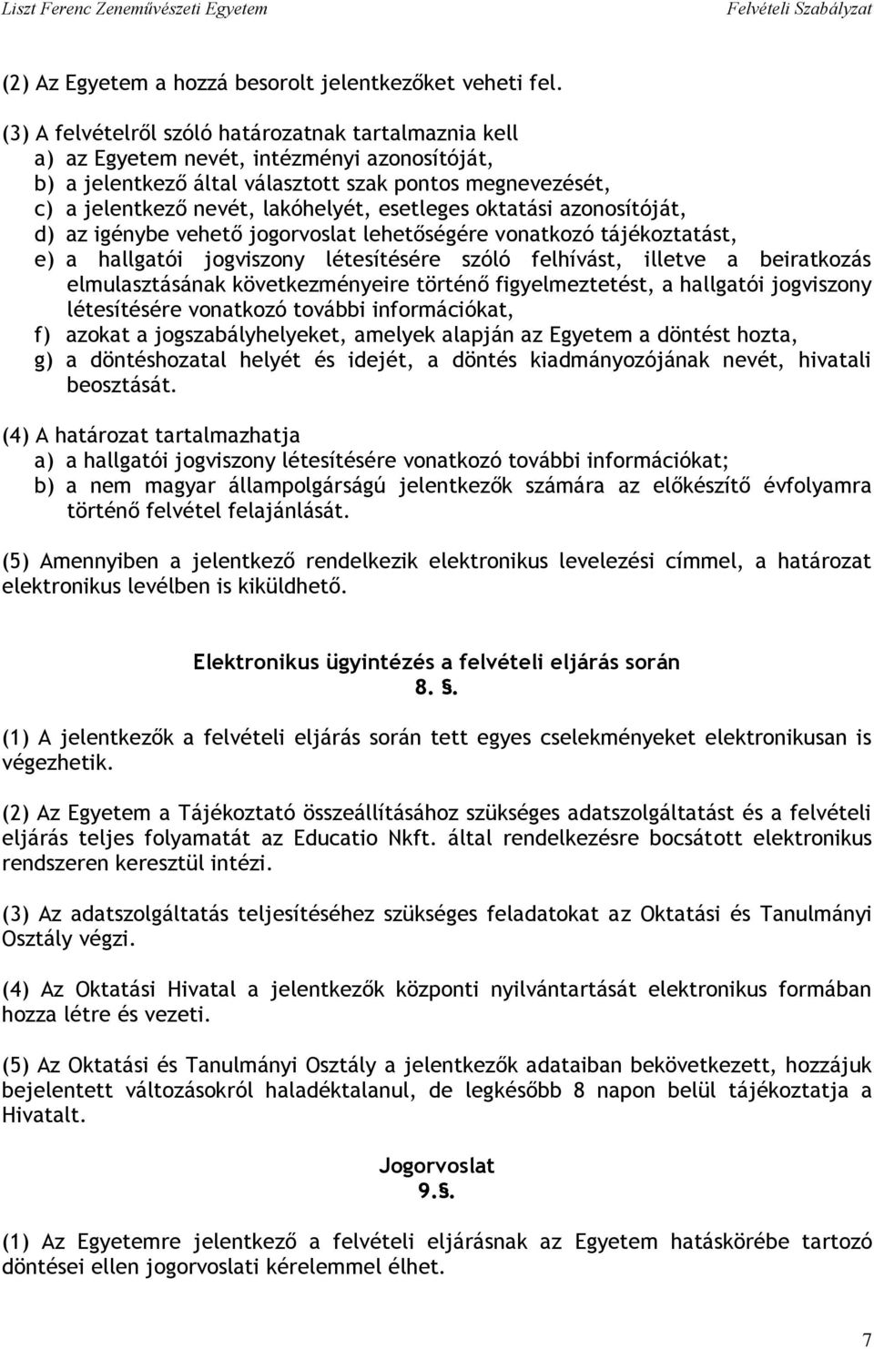 esetleges oktatási azonosítóját, d) az igénybe vehető jogorvoslat lehetőségére vonatkozó tájékoztatást, e) a hallgatói jogviszony létesítésére szóló felhívást, illetve a beiratkozás elmulasztásának