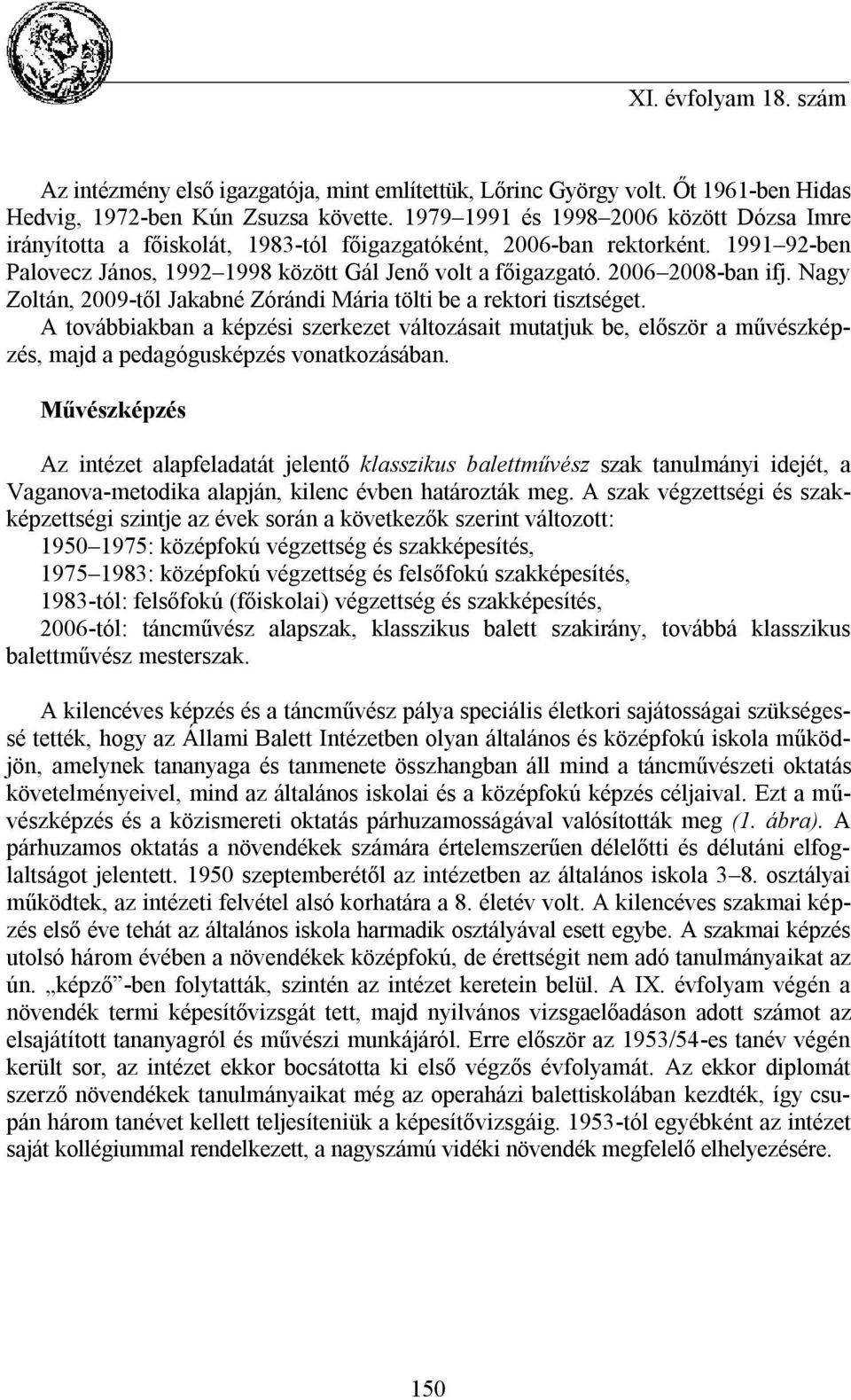 2006 2008-ban ifj. Nagy Zoltán, 2009-től Jakabné Zórándi Mária tölti be a rektori tisztséget.