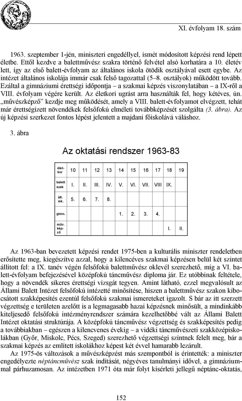 Ezáltal a gimnáziumi érettségi időpontja a szakmai képzés viszonylatában a IX-ről a VI évfolyam végére került. Az életkori ugrást arra használták fel, hogy kétéves, ún.