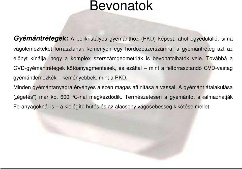 Továbbá a CVD-gyémántrétegek kötıanyagmentesek, és ezáltal mint a felforrasztandó CVD-vastag gyémántlemezkék keményebbek, mint a PKD.