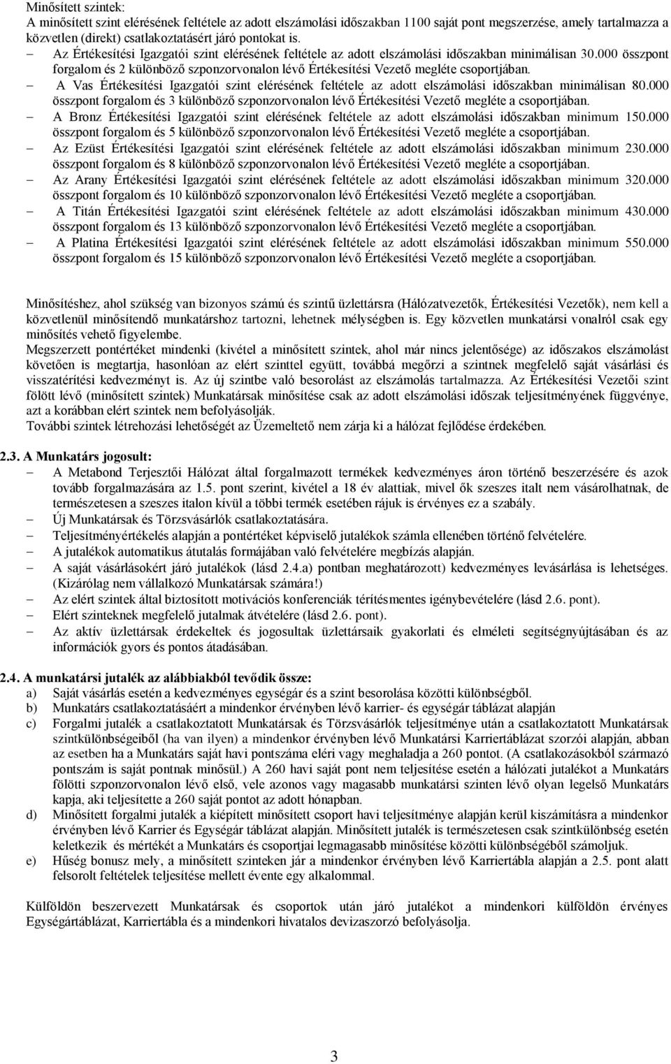 A Vas Értékesítési Igazgatói szint elérésének feltétele az adott elszámolási időszakban minimálisan 80.