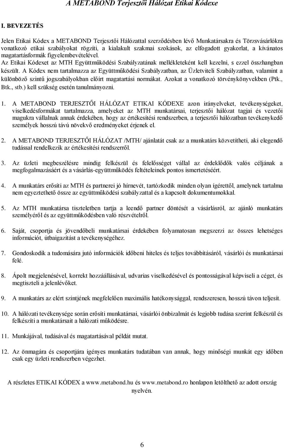 gyakorlat, a kívánatos magatartásformák figyelembevételével. Az Etikai Kódexet az MTH Együttműködési Szabályzatának mellékleteként kell kezelni, s ezzel összhangban készült.