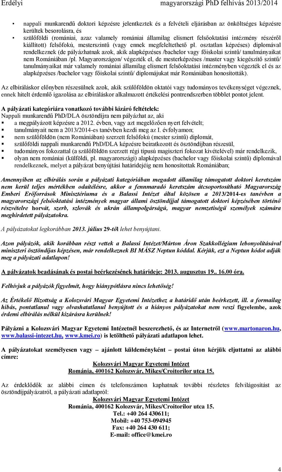 osztatlan képzéses) diplomával rendelkeznek (de pályázhatnak azok, akik alapképzéses /bachelor vagy főiskolai szintű/ tanulmányaikat nem Romániában /pl.