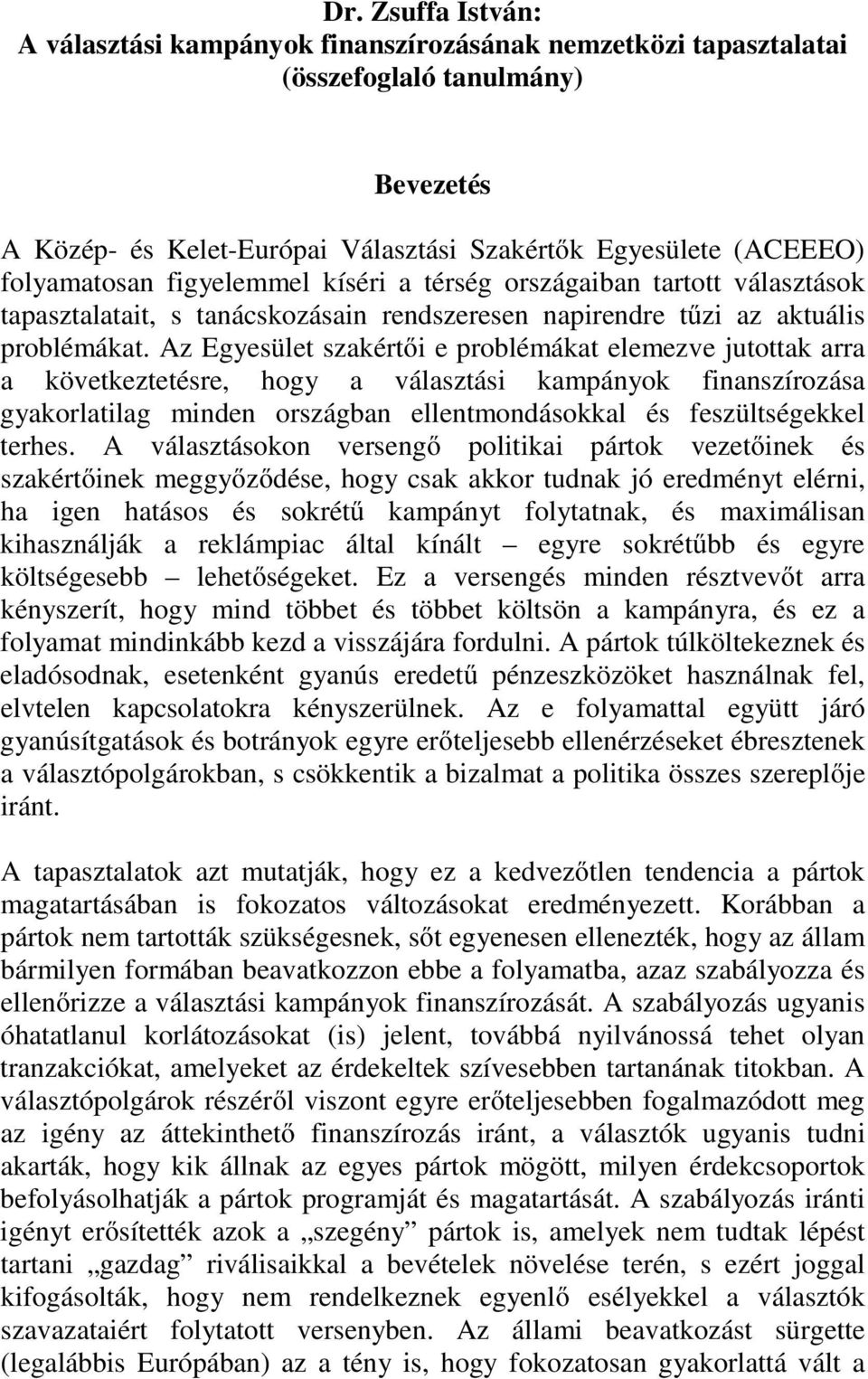 Az Egyesület szakértői e problémákat elemezve jutottak arra a következtetésre, hogy a választási kampányok finanszírozása gyakorlatilag minden országban ellentmondásokkal és feszültségekkel terhes.