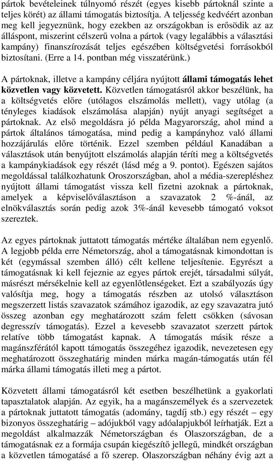 teljes egészében költségvetési forrásokból biztosítani. (Erre a 14. pontban még visszatérünk.) A pártoknak, illetve a kampány céljára nyújtott állami támogatás lehet közvetlen vagy közvetett.