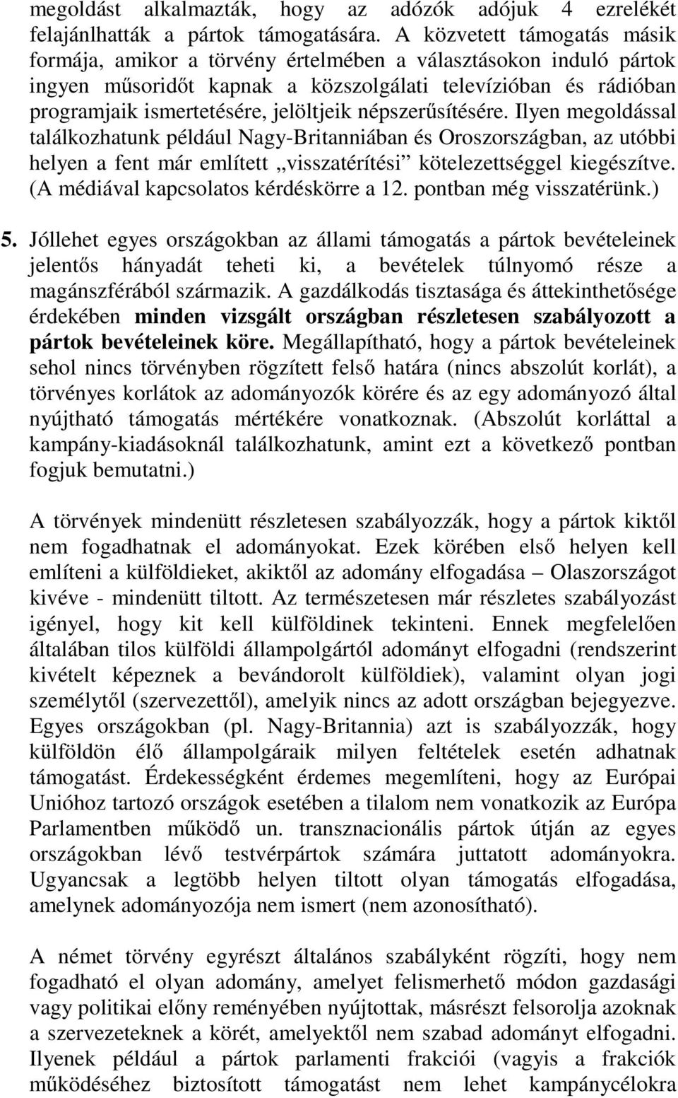 népszerűsítésére. Ilyen megoldással találkozhatunk például Nagy-Britanniában és Oroszországban, az utóbbi helyen a fent már említett visszatérítési kötelezettséggel kiegészítve.