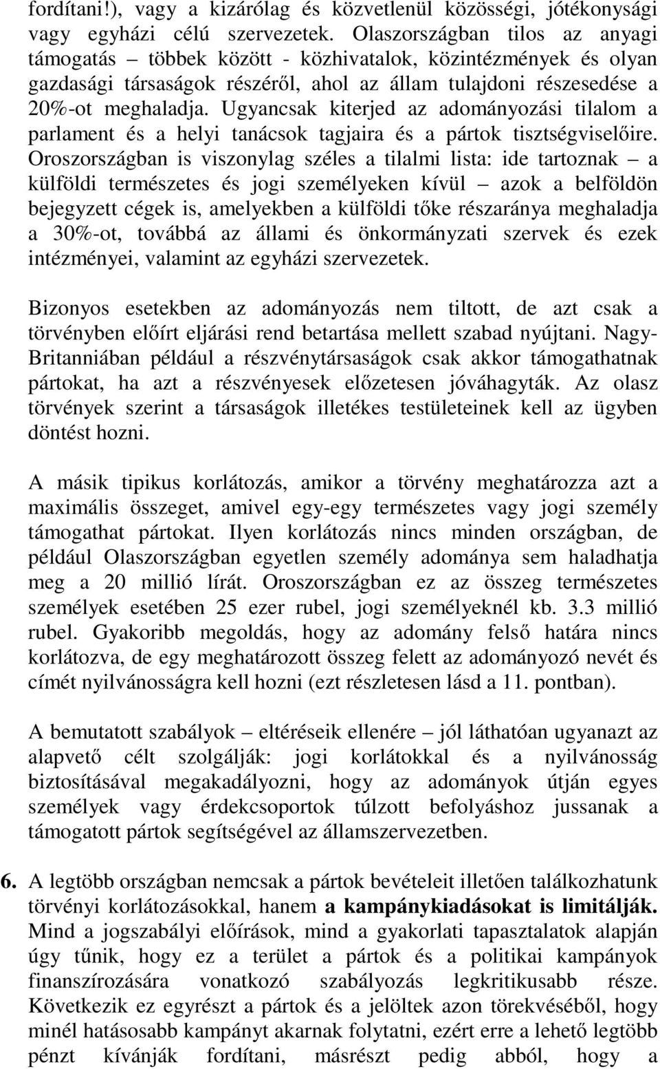 Ugyancsak kiterjed az adományozási tilalom a parlament és a helyi tanácsok tagjaira és a pártok tisztségviselőire.