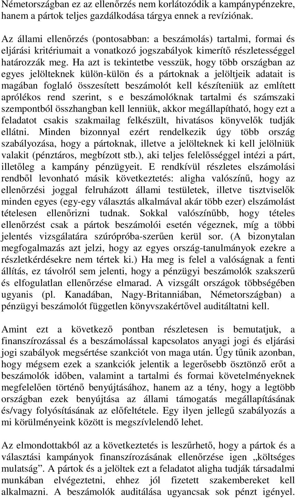 Ha azt is tekintetbe vesszük, hogy több országban az egyes jelölteknek külön-külön és a pártoknak a jelöltjeik adatait is magában foglaló összesített beszámolót kell készíteniük az említett aprólékos