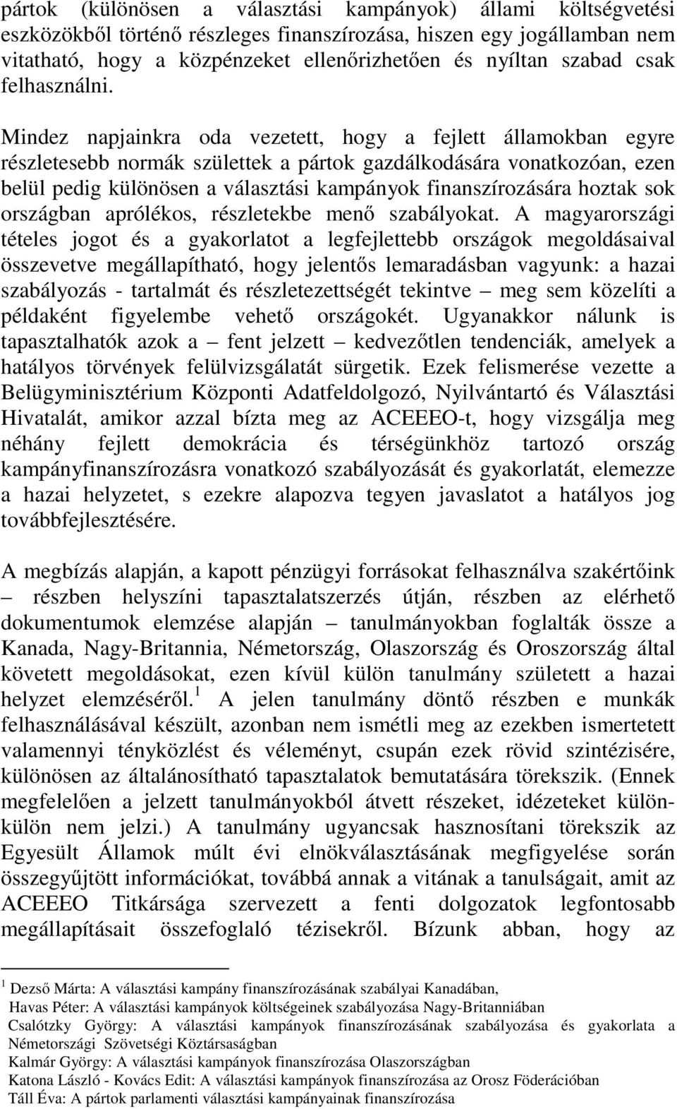 Mindez napjainkra oda vezetett, hogy a fejlett államokban egyre részletesebb normák születtek a pártok gazdálkodására vonatkozóan, ezen belül pedig különösen a választási kampányok finanszírozására