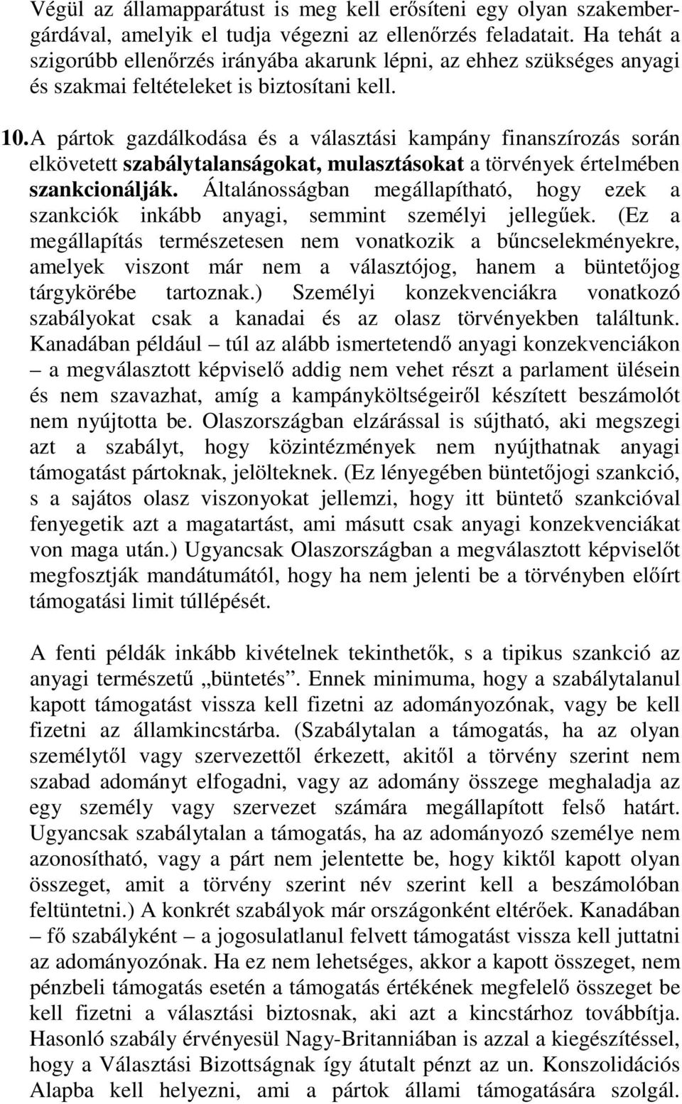 A pártok gazdálkodása és a választási kampány finanszírozás során elkövetett szabálytalanságokat, mulasztásokat a törvények értelmében szankcionálják.