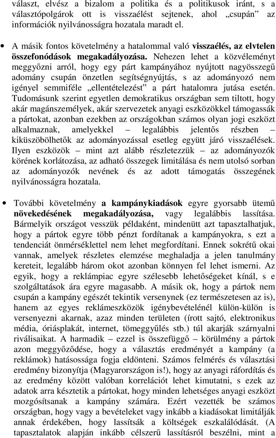 Nehezen lehet a közvéleményt meggyőzni arról, hogy egy párt kampányához nyújtott nagyösszegű adomány csupán önzetlen segítségnyújtás, s az adományozó nem igényel semmiféle ellentételezést a párt