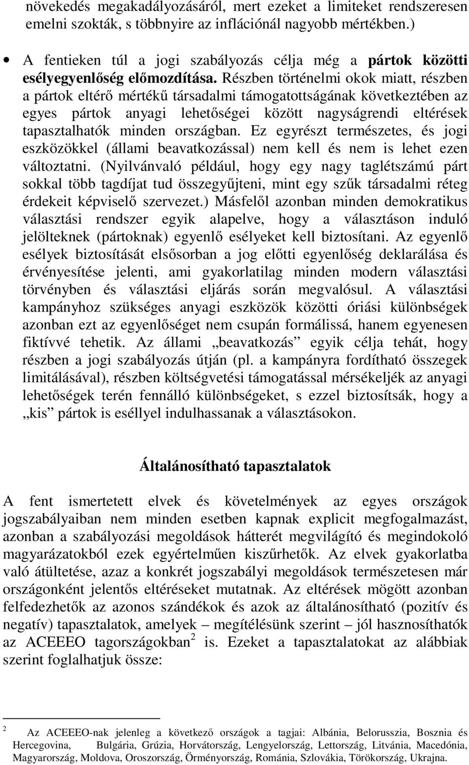 Részben történelmi okok miatt, részben a pártok eltérő mértékű társadalmi támogatottságának következtében az egyes pártok anyagi lehetőségei között nagyságrendi eltérések tapasztalhatók minden