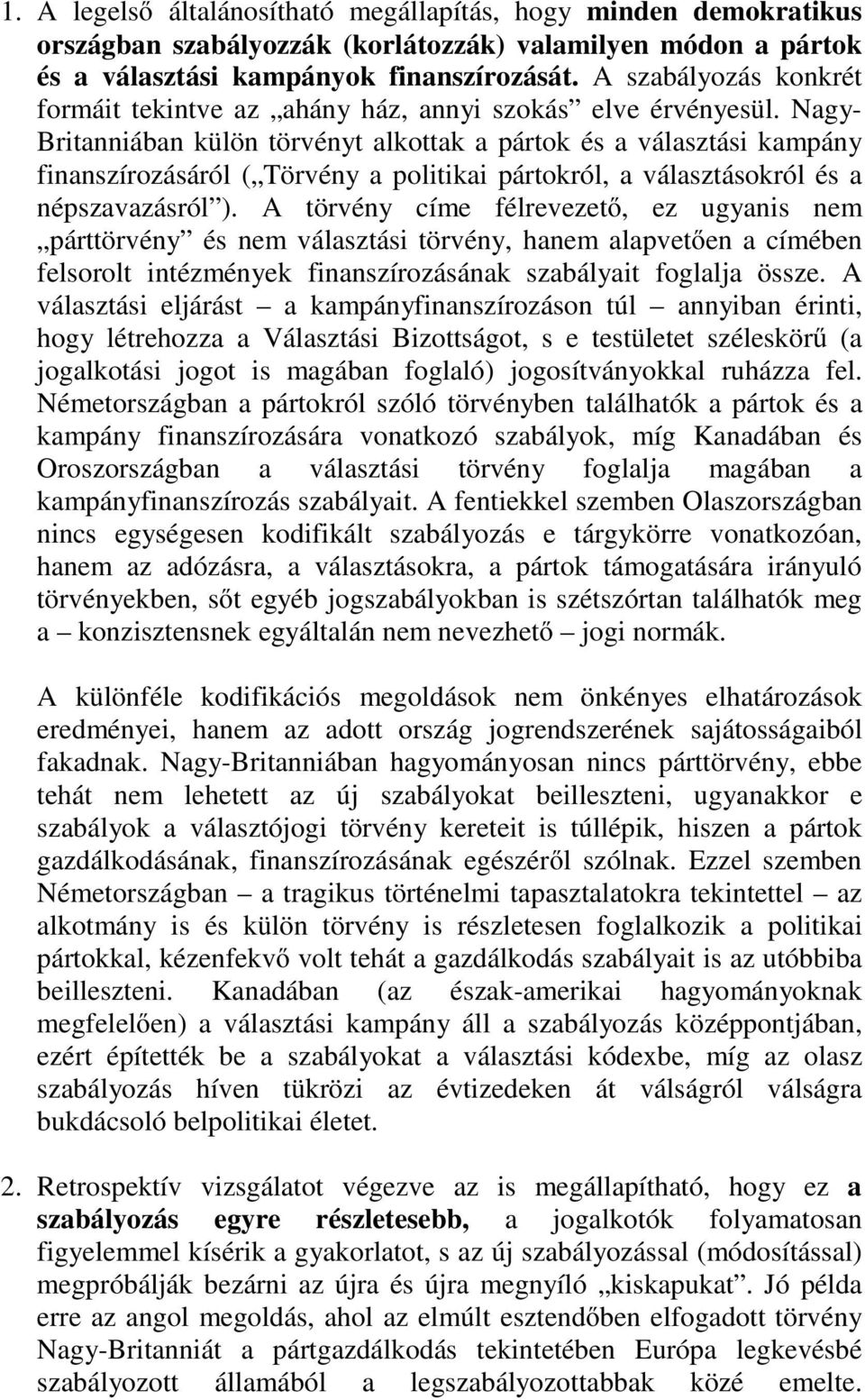 Nagy- Britanniában külön törvényt alkottak a pártok és a választási kampány finanszírozásáról ( Törvény a politikai pártokról, a választásokról és a népszavazásról ).