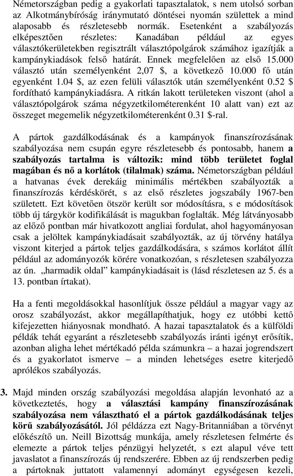 Ennek megfelelően az első 15.000 választó után személyenként 2,07 $, a következő 10.000 fő után egyenként 1.04 $, az ezen felüli választók után személyenként 0.52 $ fordítható kampánykiadásra.