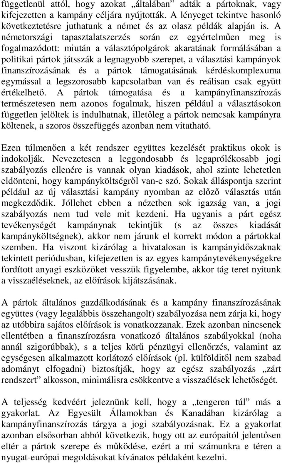 kampányok finanszírozásának és a pártok támogatásának kérdéskomplexuma egymással a legszorosabb kapcsolatban van és reálisan csak együtt értékelhető.