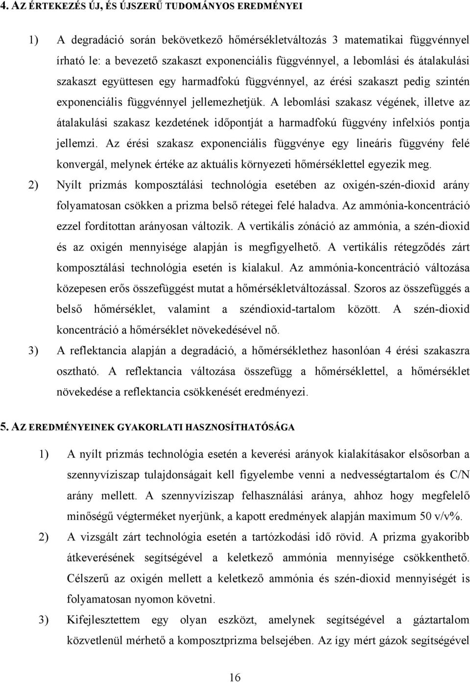 A lebomlási szakasz végének, illetve az átalakulási szakasz kezdetének időpontját a harmadfokú függvény infelxiós pontja jellemzi.