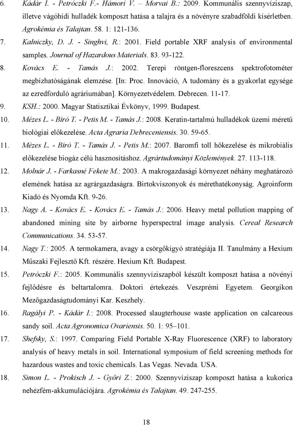 Terepi röntgen-floreszcens spektrofotométer megbízhatóságának elemzése. [In: Proc. Innováció, A tudomány és a gyakorlat egysége az ezredforduló agráriumában]. Környezetvédelem. Debrecen. 11-17. 9.