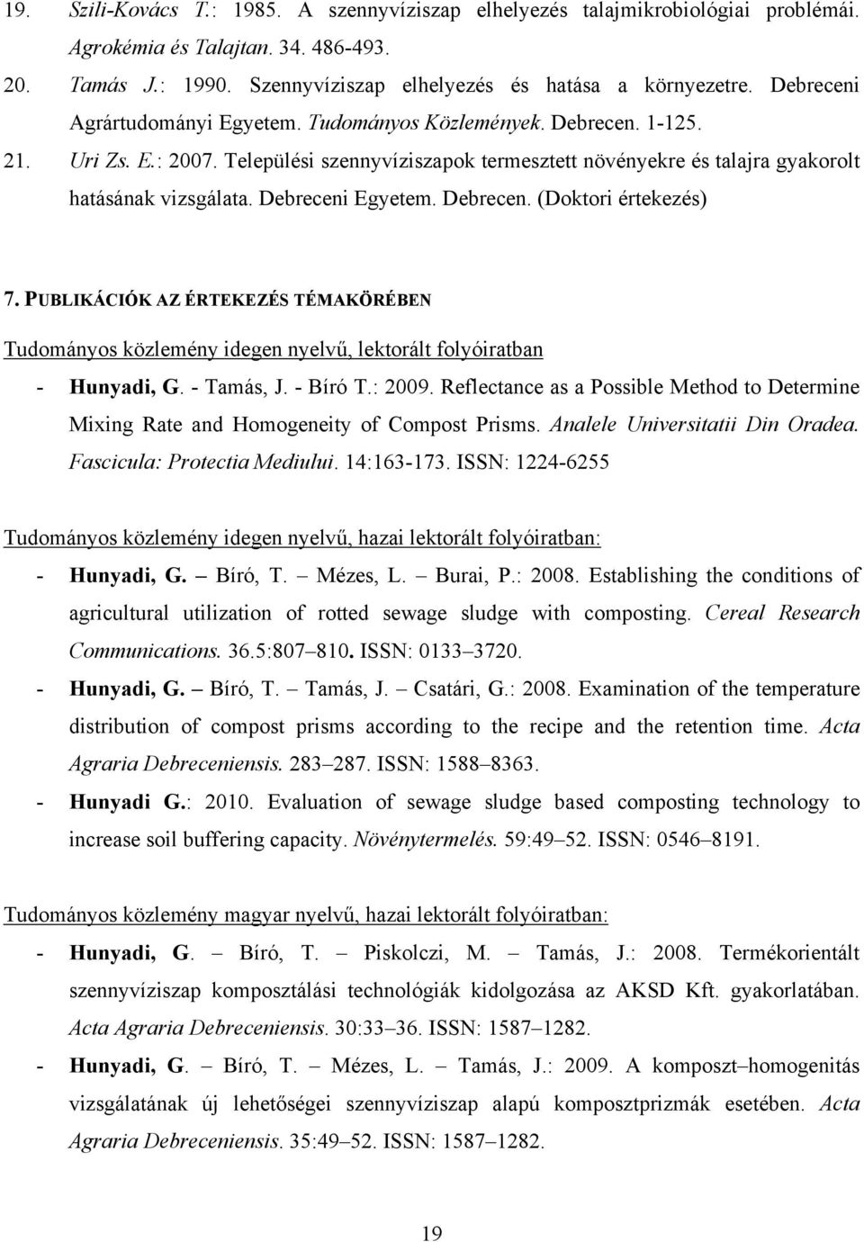 Debreceni Egyetem. Debrecen. (Doktori értekezés) 7. PUBLIKÁCIÓK AZ ÉRTEKEZÉS TÉMAKÖRÉBEN Tudományos közlemény idegen nyelvű, lektorált folyóiratban - Hunyadi, G. - Tamás, J. - Bíró T.: 2009.