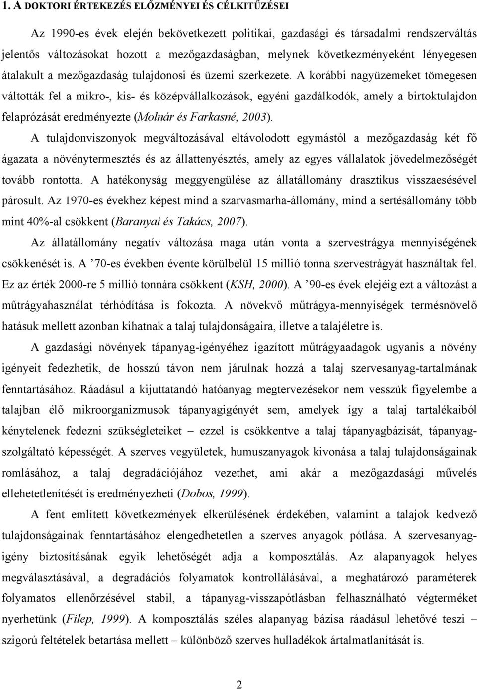 A korábbi nagyüzemeket tömegesen váltották fel a mikro-, kis- és középvállalkozások, egyéni gazdálkodók, amely a birtoktulajdon felaprózását eredményezte (Molnár és Farkasné, 2003).