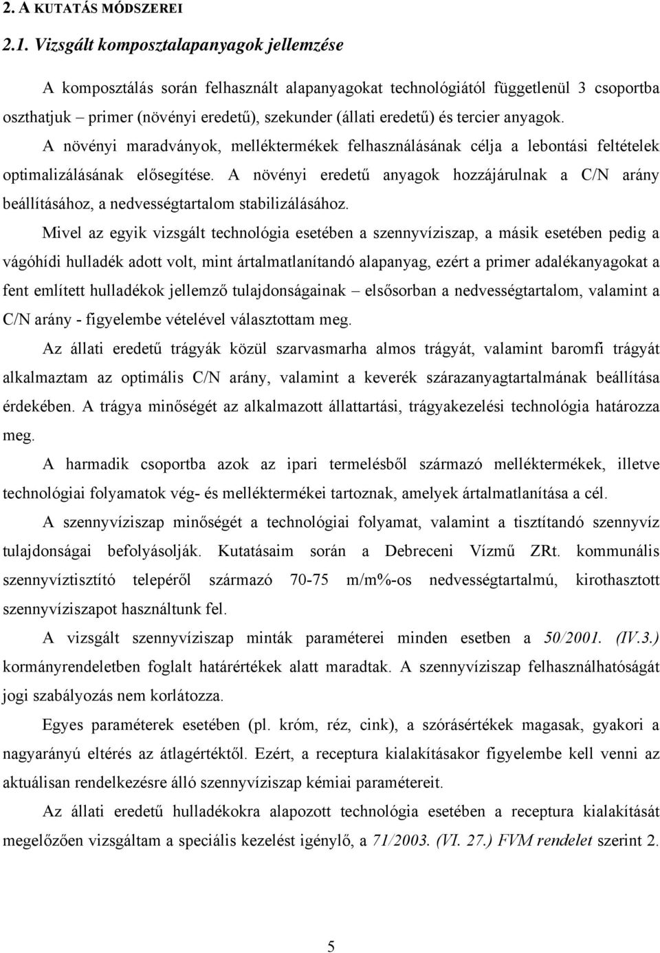 tercier anyagok. A növényi maradványok, melléktermékek felhasználásának célja a lebontási feltételek optimalizálásának elősegítése.