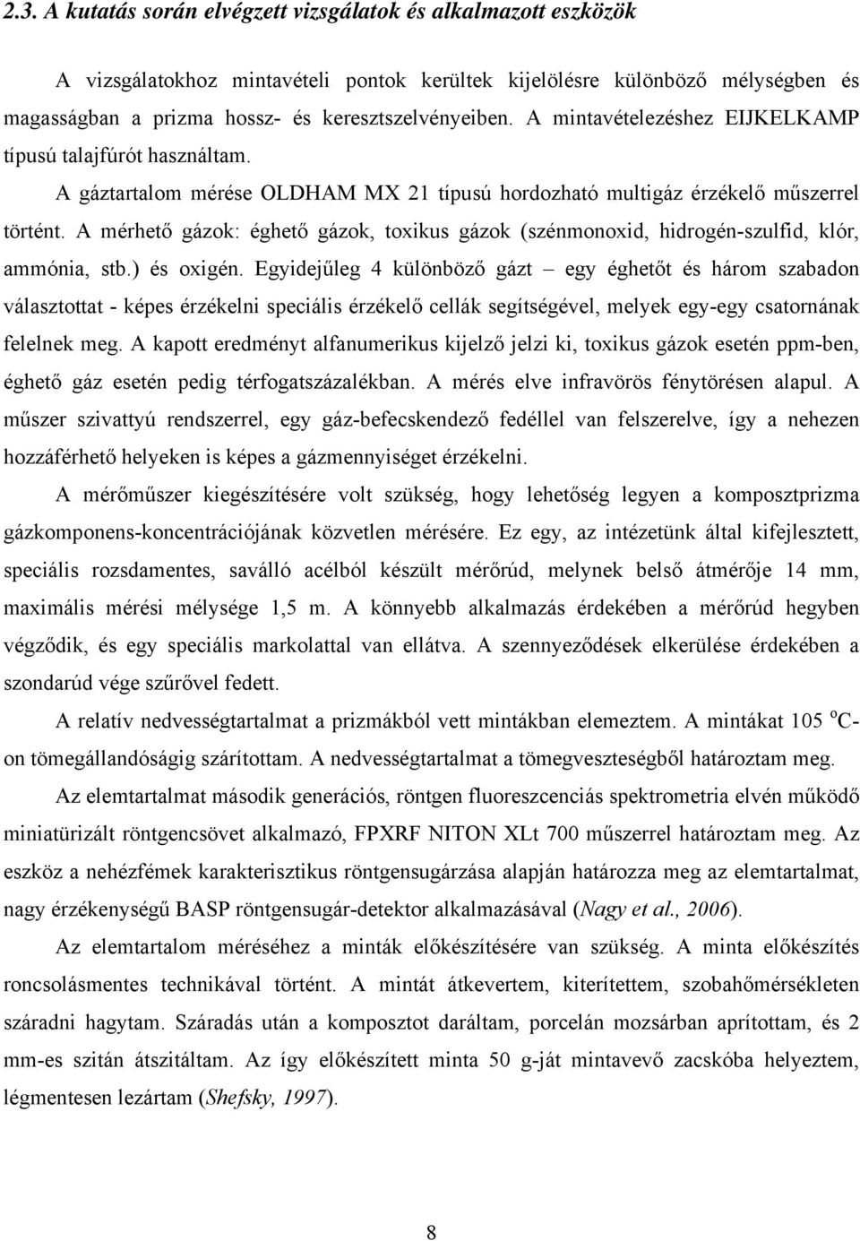 A mérhető gázok: éghető gázok, toxikus gázok (szénmonoxid, hidrogén-szulfid, klór, ammónia, stb.) és oxigén.