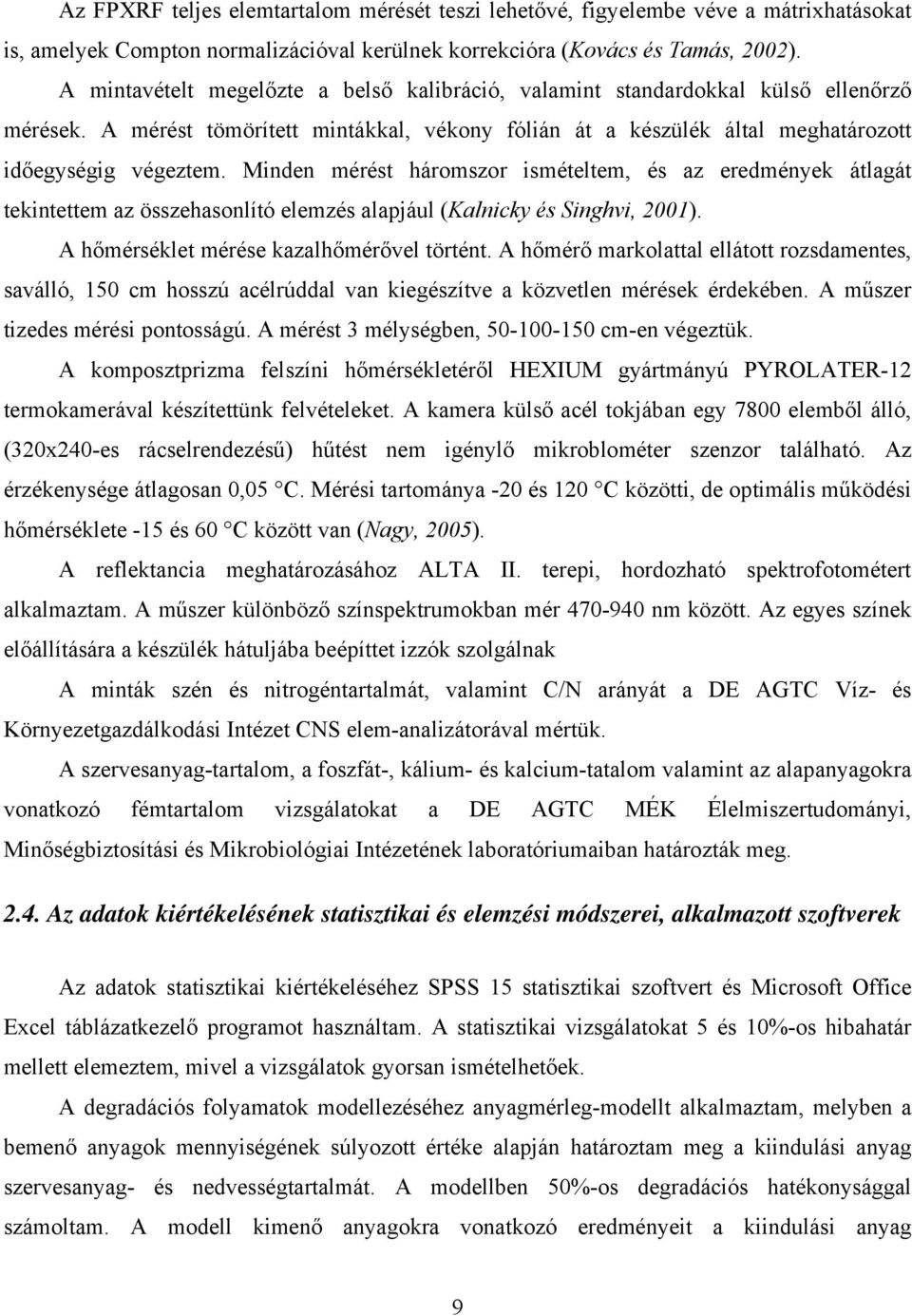 Minden mérést háromszor ismételtem, és az eredmények átlagát tekintettem az összehasonlító elemzés alapjául (Kalnicky és Singhvi, 2001). A hőmérséklet mérése kazalhőmérővel történt.