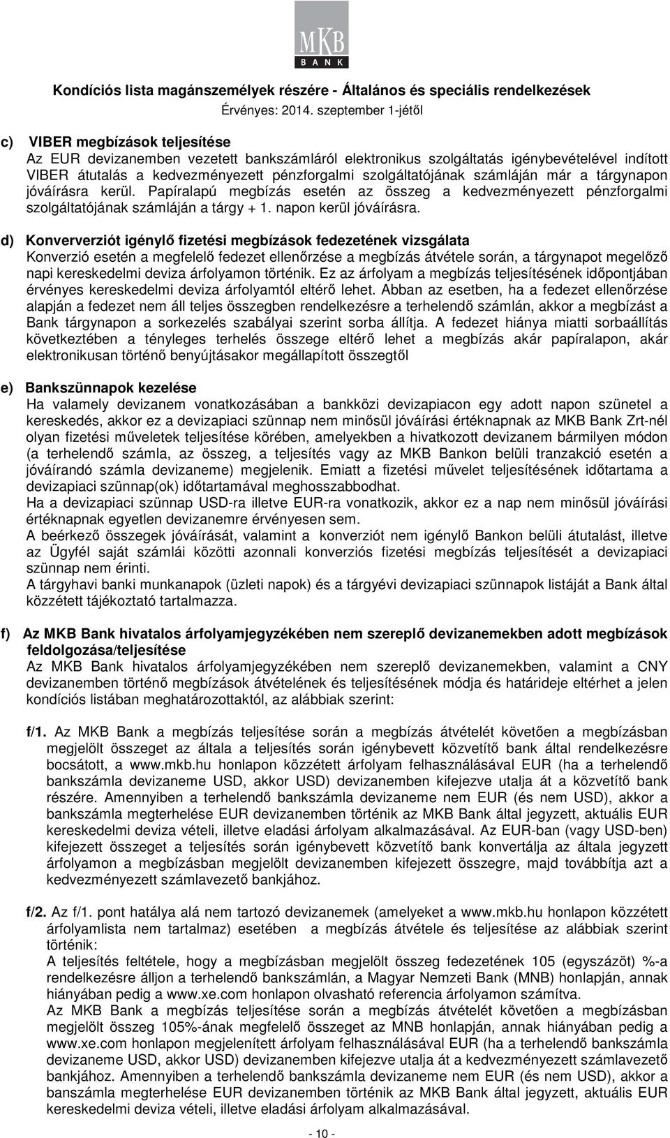 d) Konververziót igénylő fizetési megbízások fedezetének vizsgálata Konverzió esetén a megfelelő fedezet ellenőrzése a megbízás átvétele során, a tárgynapot megelőző napi kereskedelmi deviza