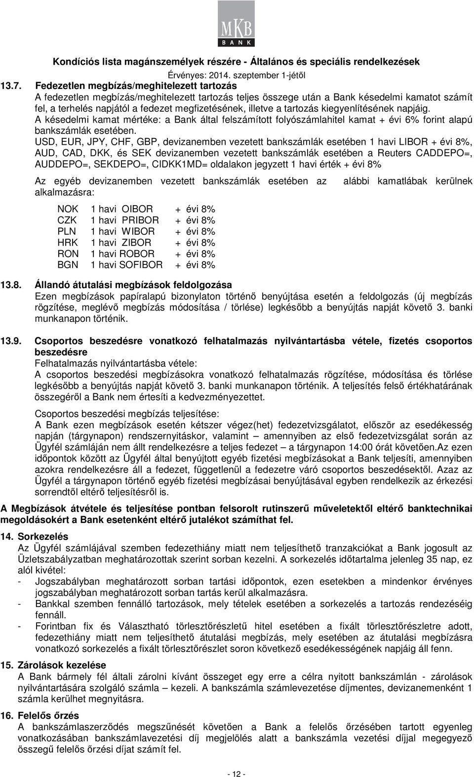 USD, EUR, JPY, CHF, GBP, devizanemben vezetett bankszámlák esetében 1 havi LIBOR + évi 8%, AUD, CAD, DKK, és SEK devizanemben vezetett bankszámlák esetében a Reuters CADDEPO=, AUDDEPO=, SEKDEPO=,