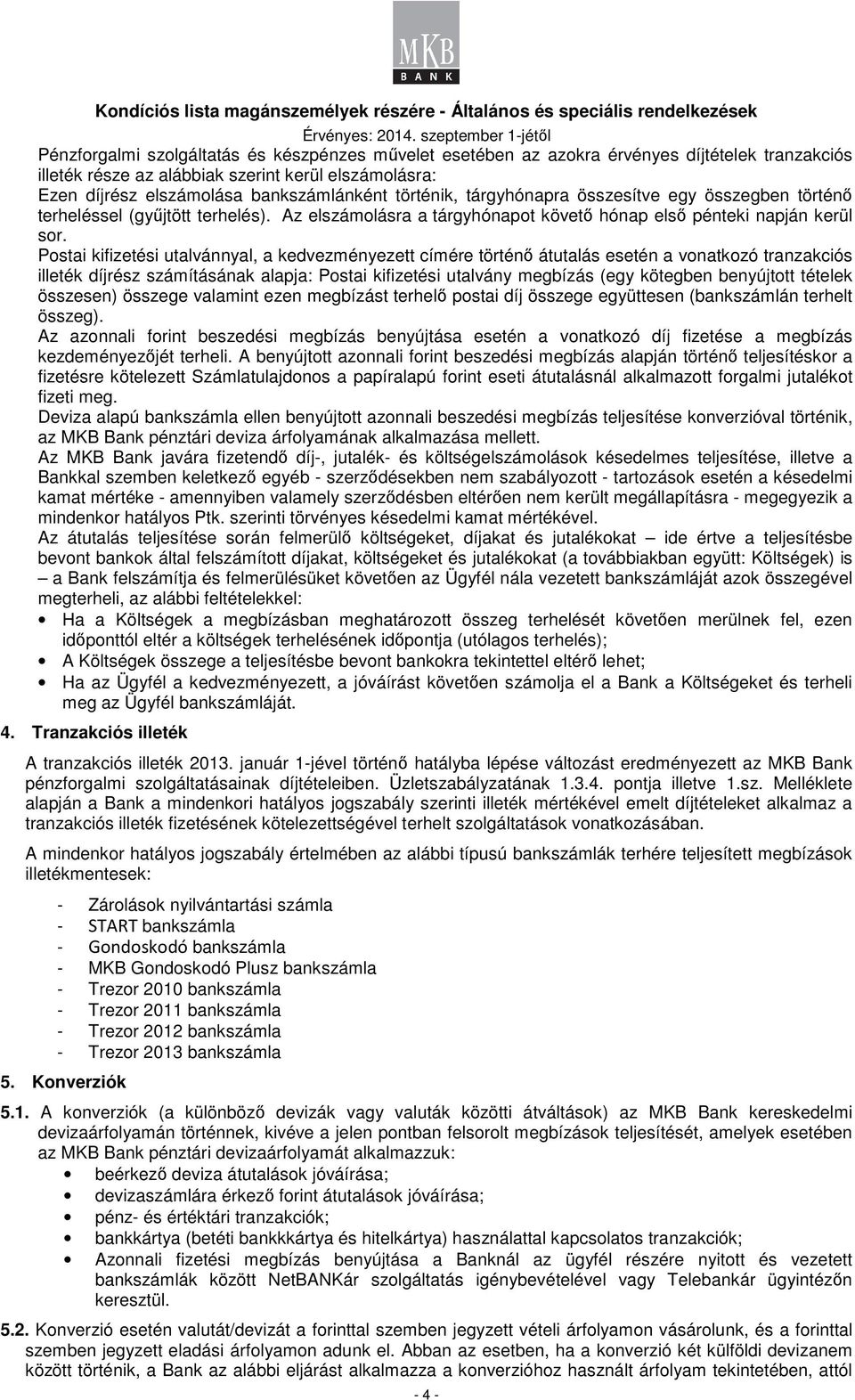 Postai kifizetési utalvánnyal, a kedvezményezett címére történő átutalás esetén a vonatkozó tranzakciós illeték díjrész számításának alapja: Postai kifizetési utalvány megbízás (egy kötegben