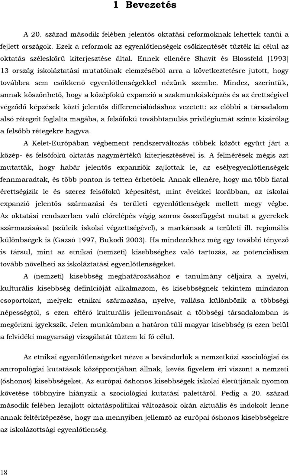 Ennek ellenére Shavit és Blossfeld [1993] 13 ország iskoláztatási mutatóinak elemzéséből arra a következtetésre jutott, hogy továbbra sem csökkenő egyenlőtlenségekkel nézünk szembe.