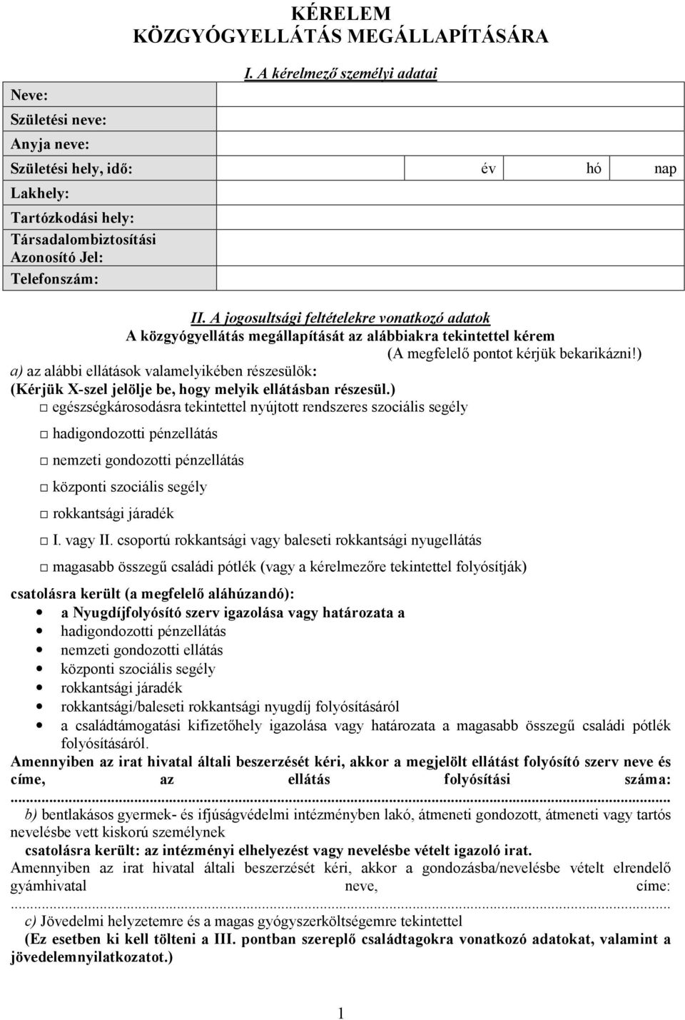 A jogosultsági feltételekre vonatkozó adatok A közgyógyellátás megállapítását az alábbiakra tekintettel kérem (A megfelel pontot kérjük bekarikázni!