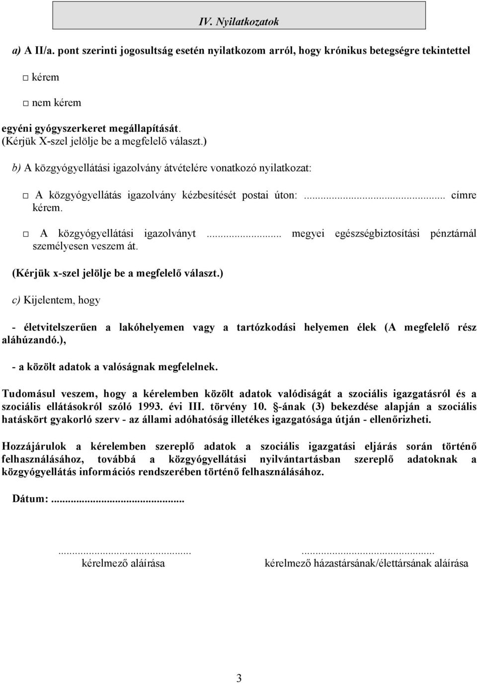 ! A közgyógyellátási igazolványt... megyei egészségbiztosítási pénztárnál személyesen veszem át. (Kérjük x-szel jelölje be a megfelel% választ.