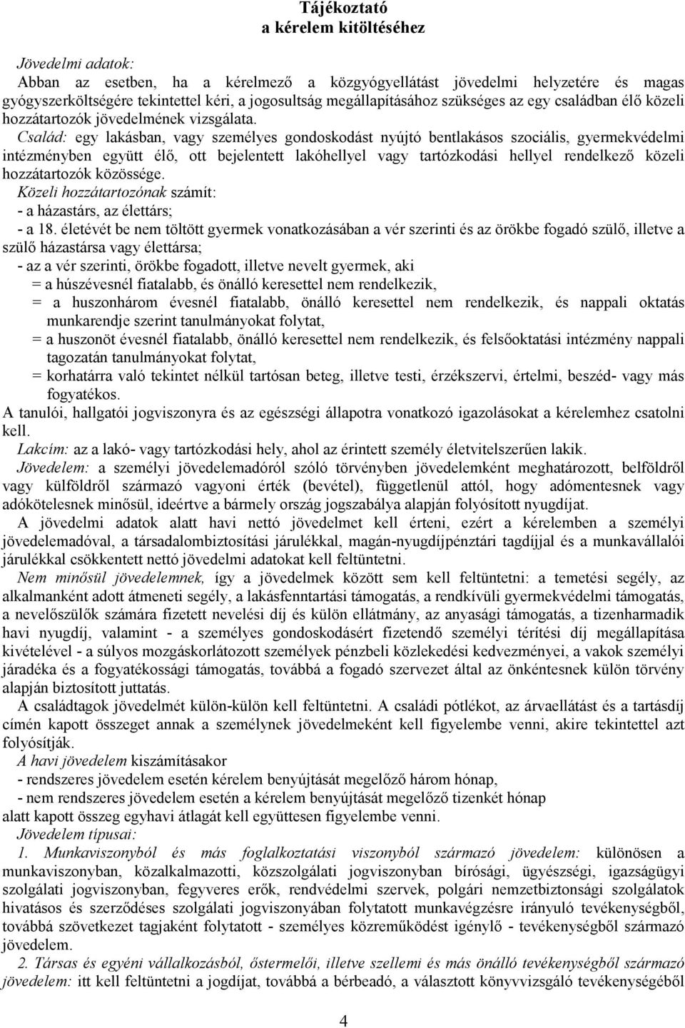 Család: egy lakásban, vagy személyes gondoskodást nyújtó bentlakásos szociális, gyermekvédelmi intézményben együtt él, ott bejelentett lakóhellyel vagy tartózkodási hellyel rendelkez közeli