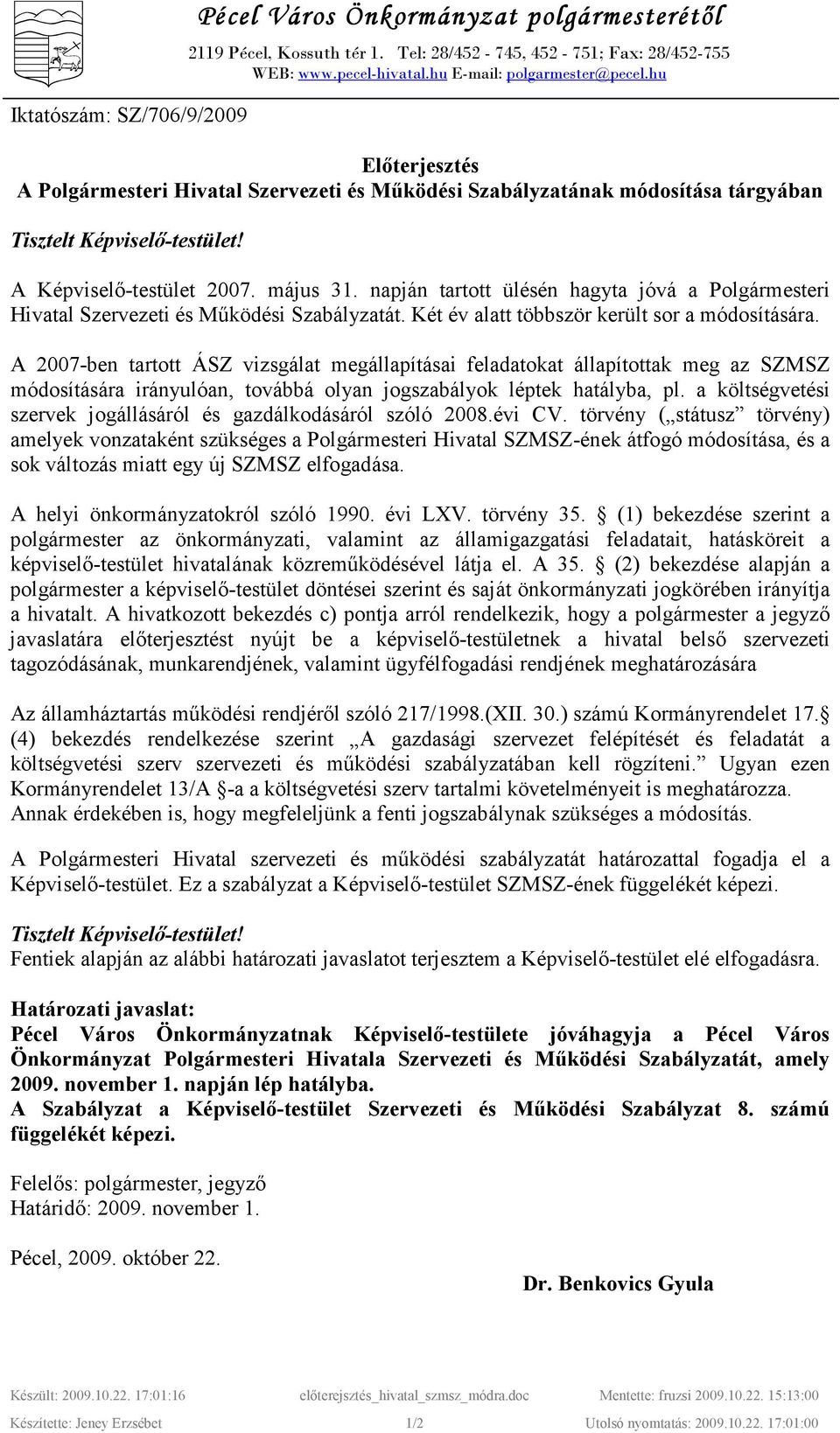 napján tartott ülésén hagyta jóvá a Polgármesteri Hivatal Szervezeti és Mőködési Szabályzatát. Két év alatt többször került sor a módosítására.