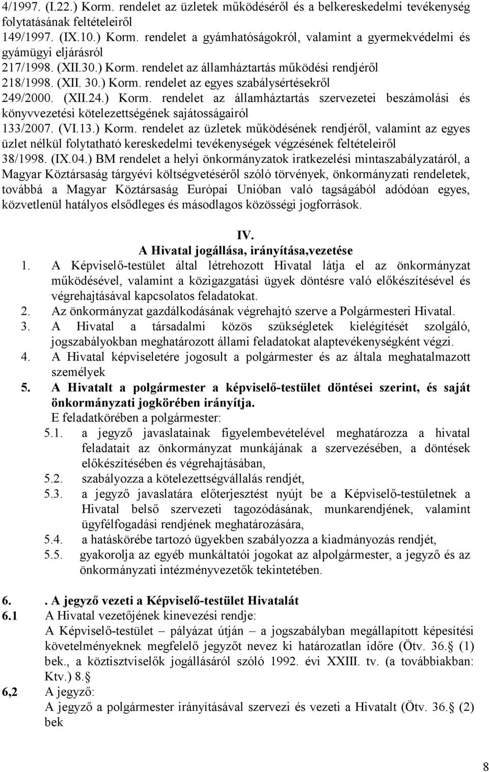 (VI.13.) Korm. rendelet az üzletek mőködésének rendjérıl, valamint az egyes üzlet nélkül folytatható kereskedelmi tevékenységek végzésének feltételeirıl 38/1998. (IX.04.