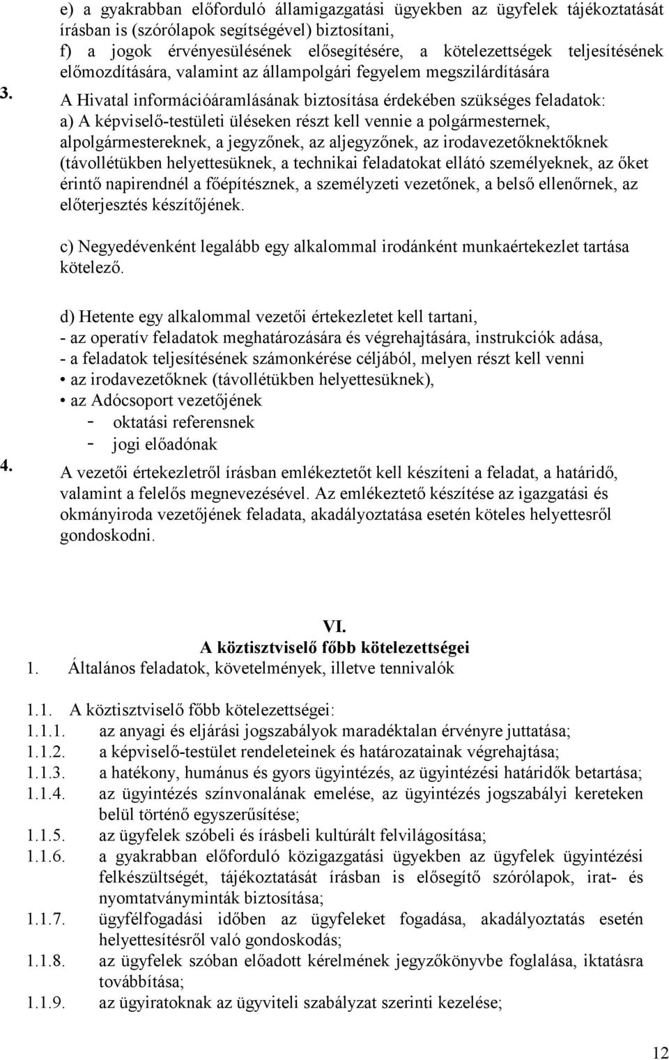 A Hivatal információáramlásának biztosítása érdekében szükséges feladatok: a) A képviselı-testületi üléseken részt kell vennie a polgármesternek, alpolgármestereknek, a jegyzınek, az aljegyzınek, az