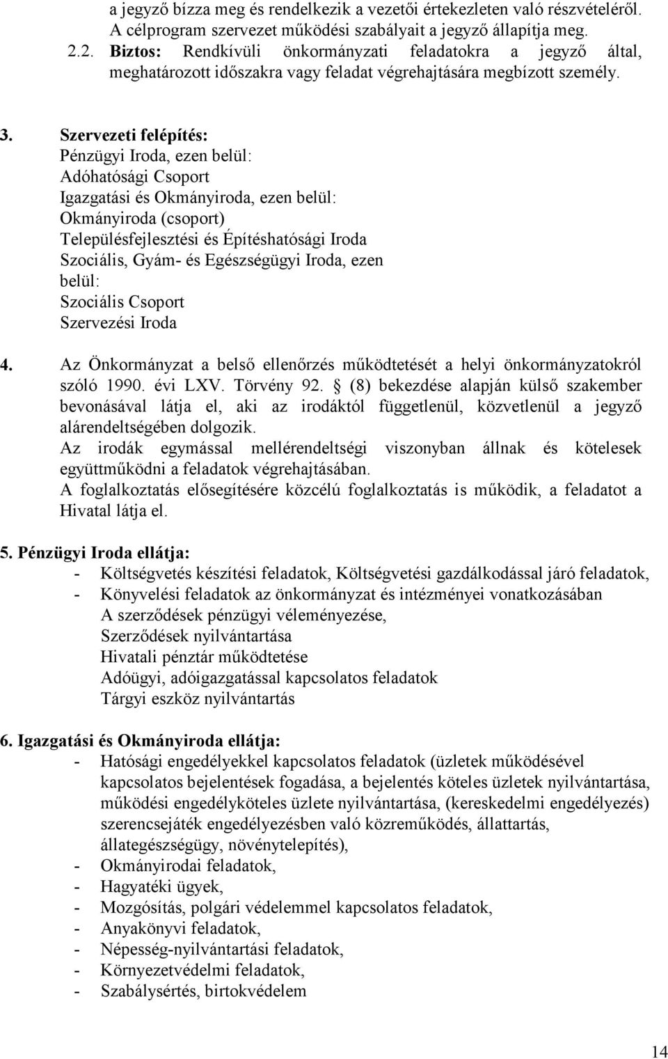 Szervezeti felépítés: Pénzügyi Iroda, ezen belül: Adóhatósági Csoport Igazgatási és Okmányiroda, ezen belül: Okmányiroda (csoport) Településfejlesztési és Építéshatósági Iroda Szociális, Gyám- és