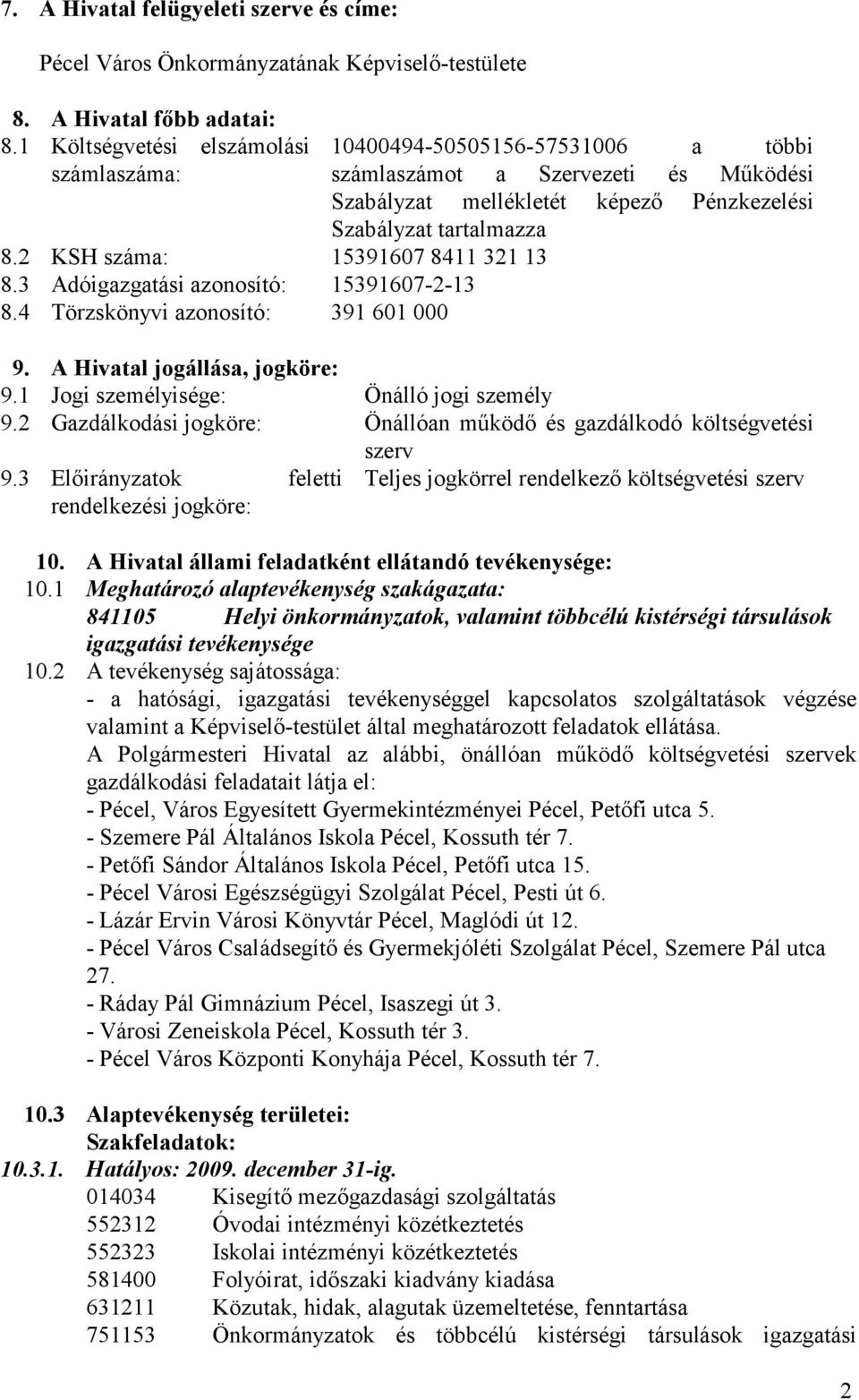 4 Törzskönyvi azonosító: 391 601 000 10400494-50505156-57531006 a többi számlaszámot a Szervezeti és Mőködési Szabályzat mellékletét képezı Pénzkezelési Szabályzat tartalmazza 9.