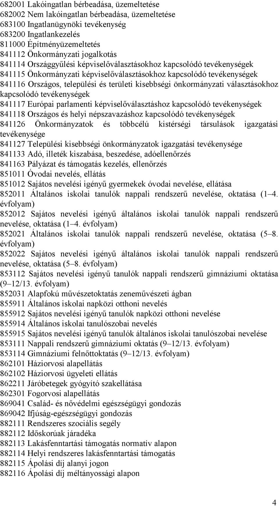 kisebbségi önkormányzati választásokhoz kapcsolódó tevékenységek 841117 Európai parlamenti képviselıválasztáshoz kapcsolódó tevékenységek 841118 Országos és helyi népszavazáshoz kapcsolódó