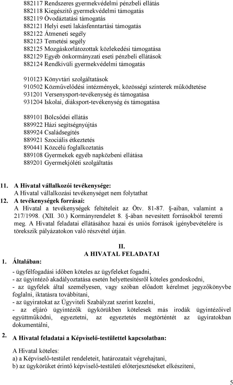 Közmővelıdési intézmények, közösségi színterek mőködtetése 931201 Versenysport-tevékenység és támogatása 931204 Iskolai, diáksport-tevékenység és támogatása 889101 Bölcsıdei ellátás 889922 Házi