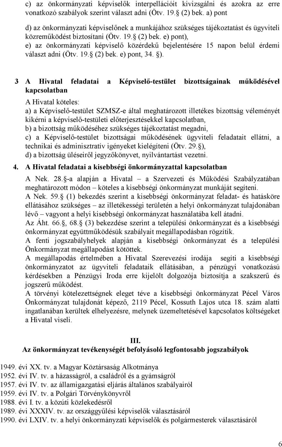 e) pont), e) az önkormányzati képviselı közérdekő bejelentésére 15 napon belül érdemi választ adni (Ötv. 19. (2) bek. e) pont, 34. ).