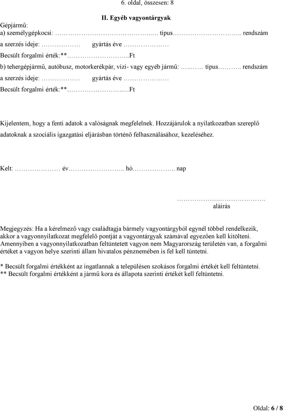 . Ft Kijelentem, hogy a fenti adatok a valóságnak megfelelnek. Hozzájárulok a nyilatkozatban szereplő adatoknak a szociális igazgatási eljárásban történő felhasználásához, kezeléséhez. Kelt: év.. hó.