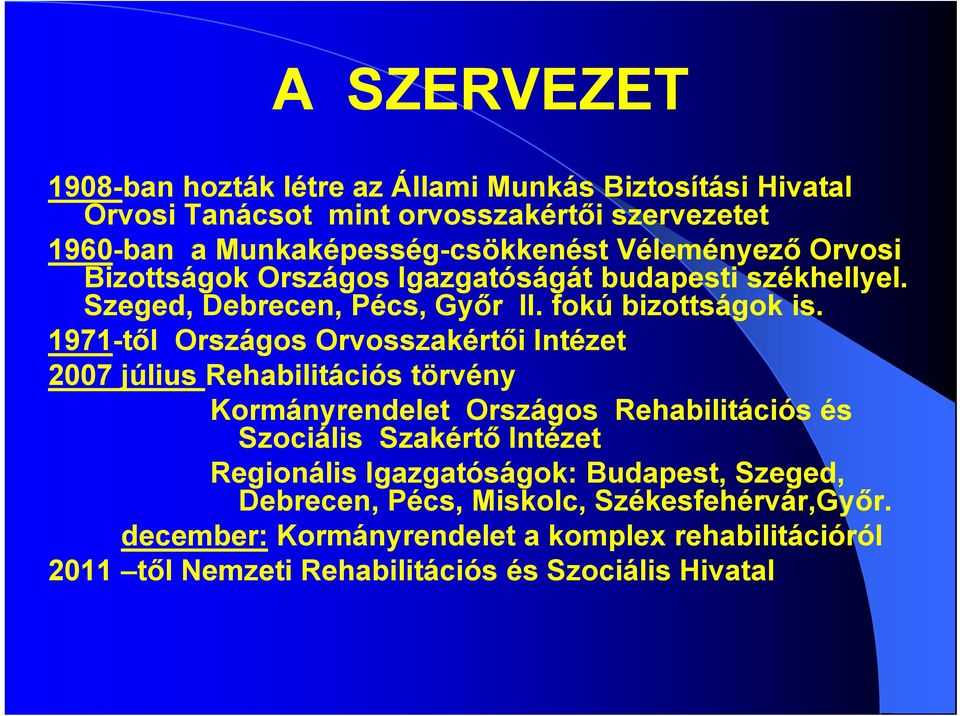 1971-től Országos Orvosszakértői Intézet 2007 július Rehabilitációs törvény Kormányrendelet Országos Rehabilitációs és Szociális Szakértő Intézet Regionális