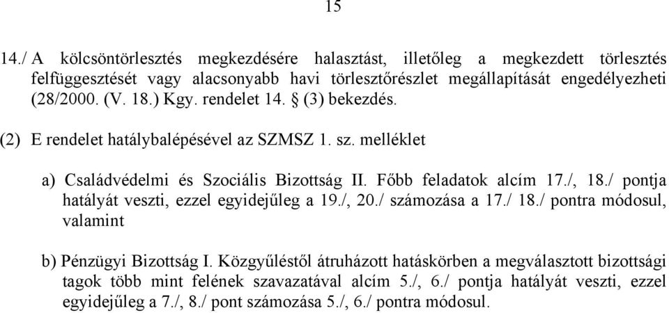 (28/2000. (V. 18.) Kgy. rendelet 14. (3) bekezdés. (2) E rendelet hatálybalépésével az SZMSZ 1. sz. melléklet a) Családvédelmi és Szociális Bizottság II.