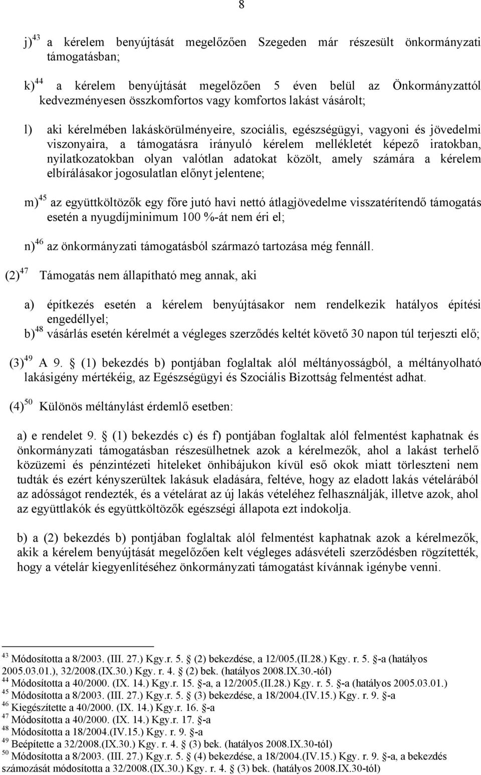 nyilatkozatokban olyan valótlan adatokat közölt, amely számára a kérelem elbírálásakor jogosulatlan előnyt jelentene; m) 45 az együttköltözők egy főre jutó havi nettó átlagjövedelme visszatérítendő