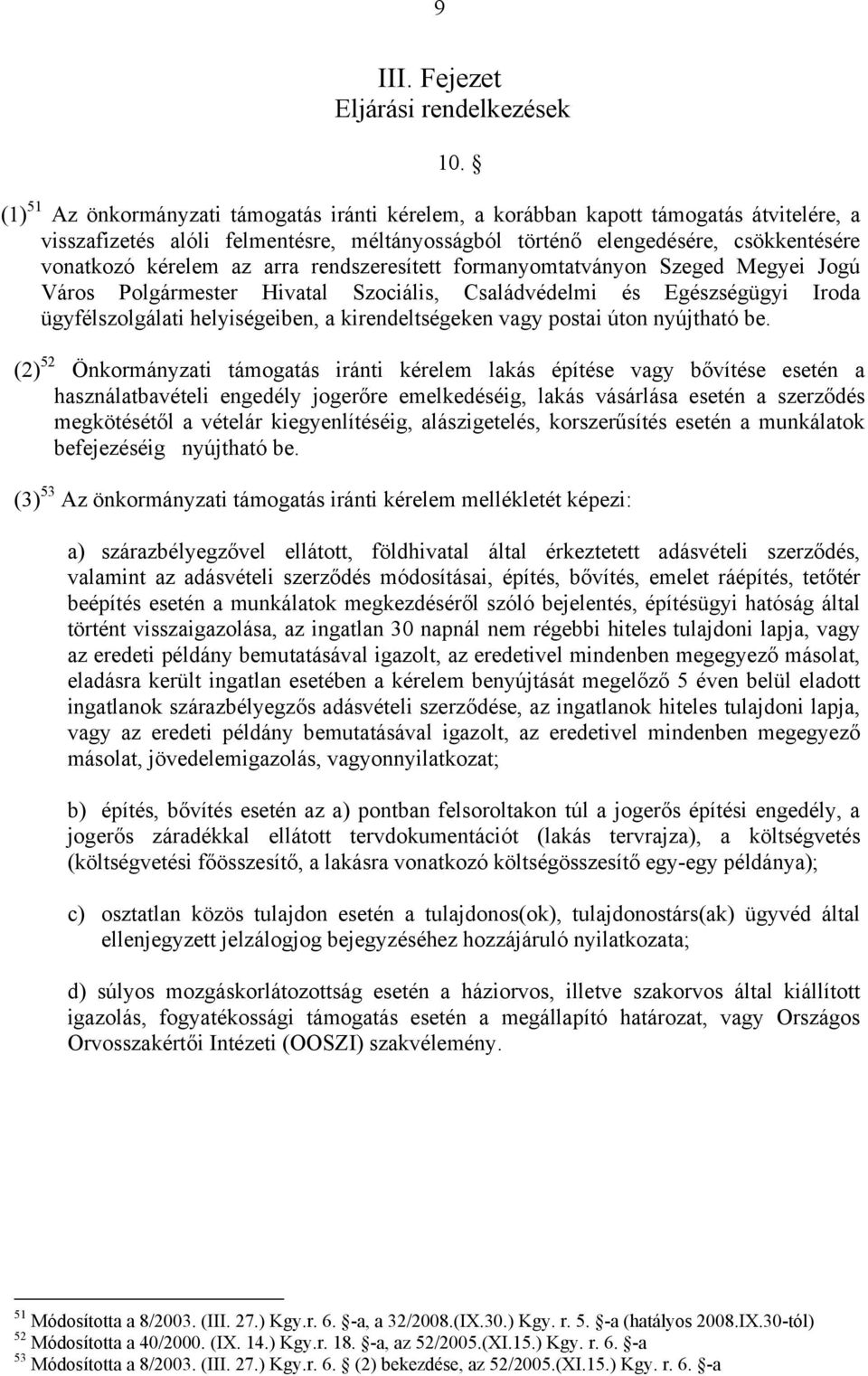 arra rendszeresített formanyomtatványon Szeged Megyei Jogú Város Polgármester Hivatal Szociális, Családvédelmi és Egészségügyi Iroda ügyfélszolgálati helyiségeiben, a kirendeltségeken vagy postai