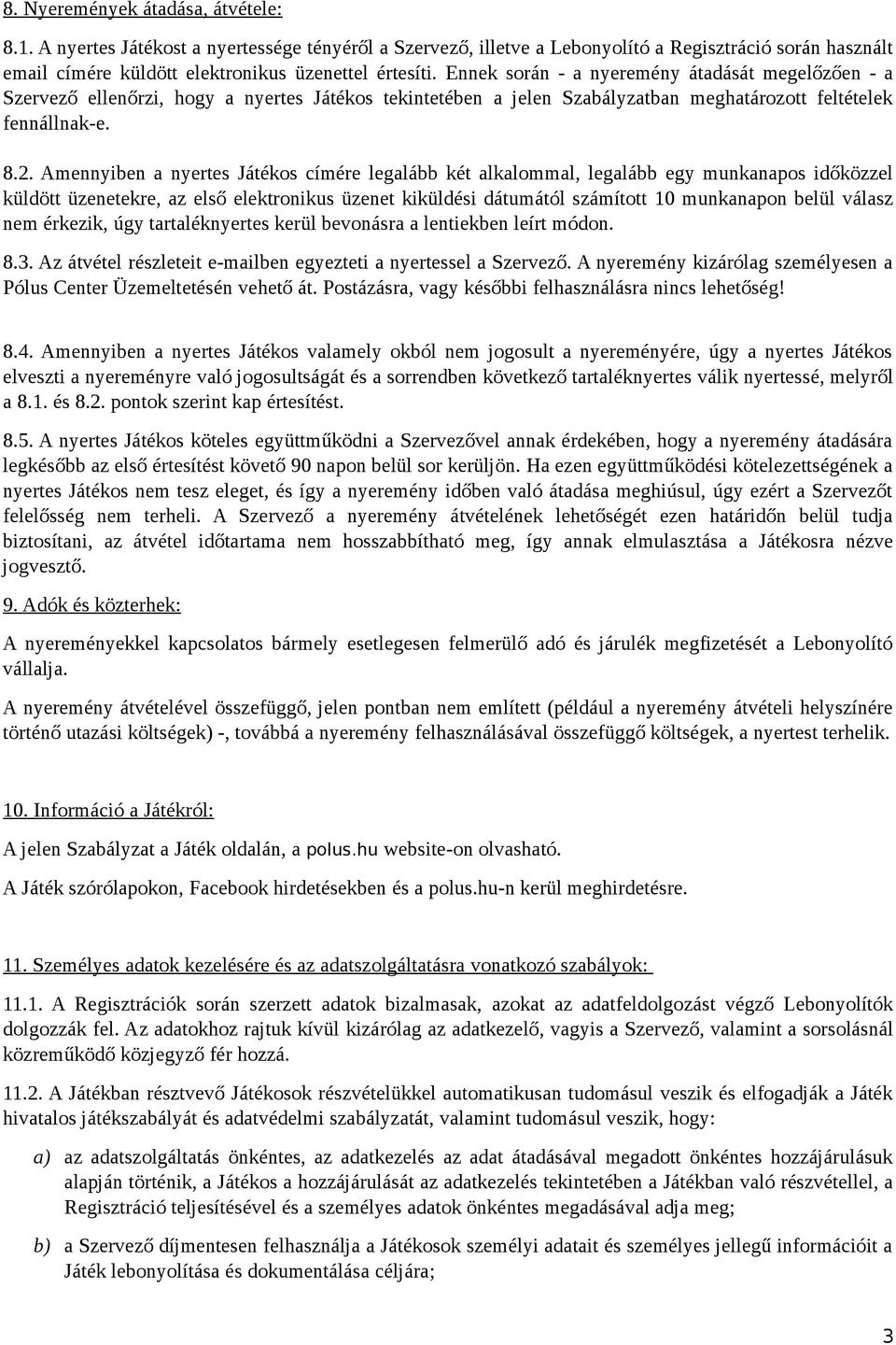 Amennyiben a nyertes Játékos címére legalább két alkalommal, legalább egy munkanapos időközzel küldött üzenetekre, az első elektronikus üzenet kiküldési dátumától számított 10 munkanapon belül válasz