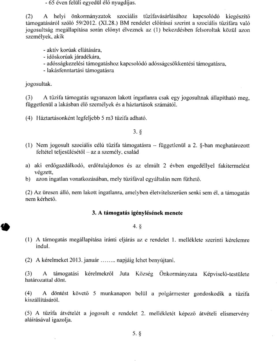 - aktiv koruak ellalasara, - idoskoruakjaradckara, - adossagkezelcsi tamogatashoz kapcsolodo adossagcsokkentesi tamogatasra, - lakasfenntartasi tamogatasra (3) A tiizifa tamogatas ugyanazon lakott