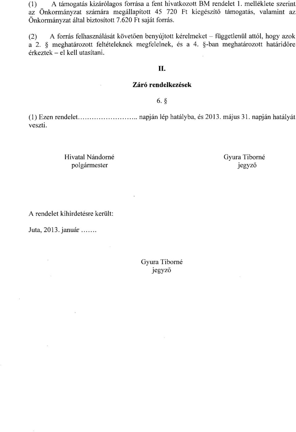 (2) A forras felhasznalasat kovetoen benyujtott kerelmeket - fuggetleniil attol, hogy azok a 2. meghatarozott felteteleknek megfelelnek, es a 4.